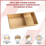 641 x 336 x 101mm Shower Niche Double Shelf Organizer No Tile Needed in Gold V63-905671
