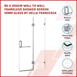 90 x 200cm Wall to Wall Frameless Shower Screen 10mm Glass By Della Francesca 830571